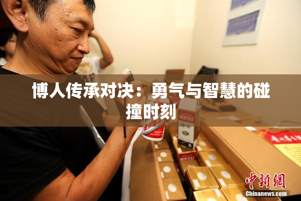 博人传承对决：勇气与智慧的碰撞时刻