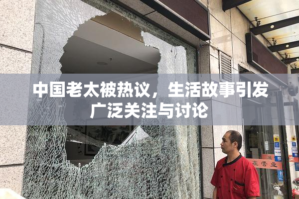 中国老太被热议，生活故事引发广泛关注与讨论