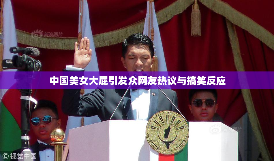 中国美女大屁引发众网友热议与搞笑反应
