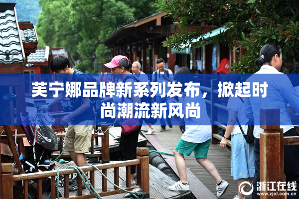 芙宁娜品牌新系列发布，掀起时尚潮流新风尚