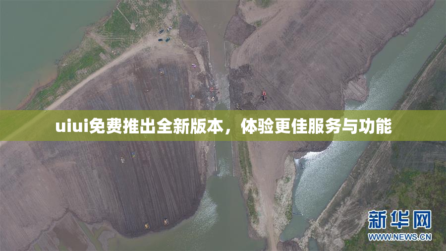 uiui免费推出全新版本，体验更佳服务与功能