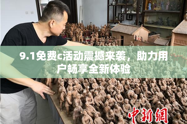 9.1免费c活动震撼来袭，助力用户畅享全新体验