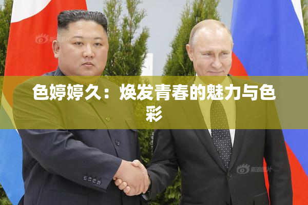 色婷婷久：焕发青春的魅力与色彩