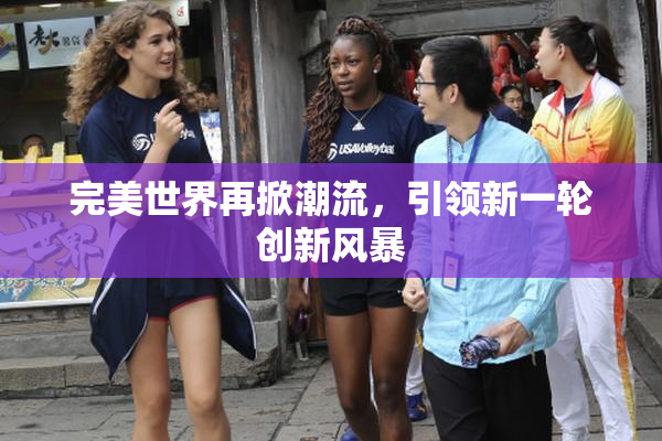 完美世界再掀潮流，引领新一轮创新风暴