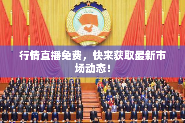 行情直播免费，快来获取最新市场动态！