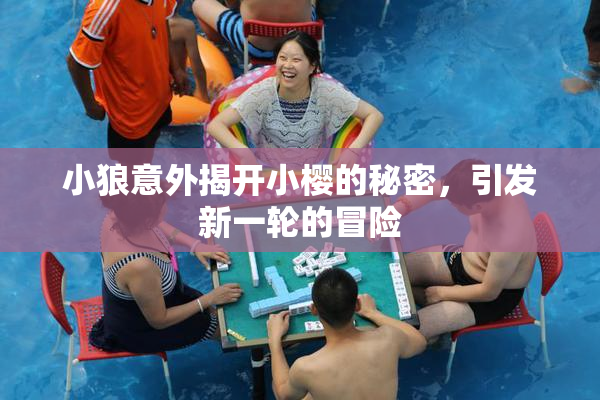 小狼意外揭开小樱的秘密，引发新一轮的冒险