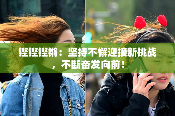 铿铿铿锵：坚持不懈迎接新挑战，不断奋发向前！