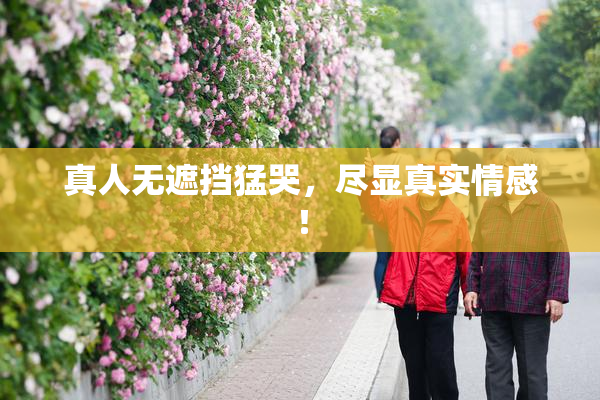 真人无遮挡猛哭，尽显真实情感！
