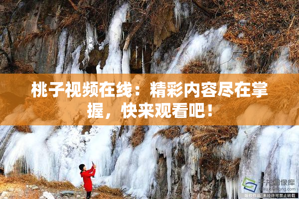 桃子视频在线：精彩内容尽在掌握，快来观看吧！