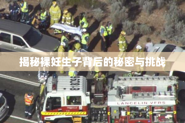 揭秘裸妊生子背后的秘密与挑战