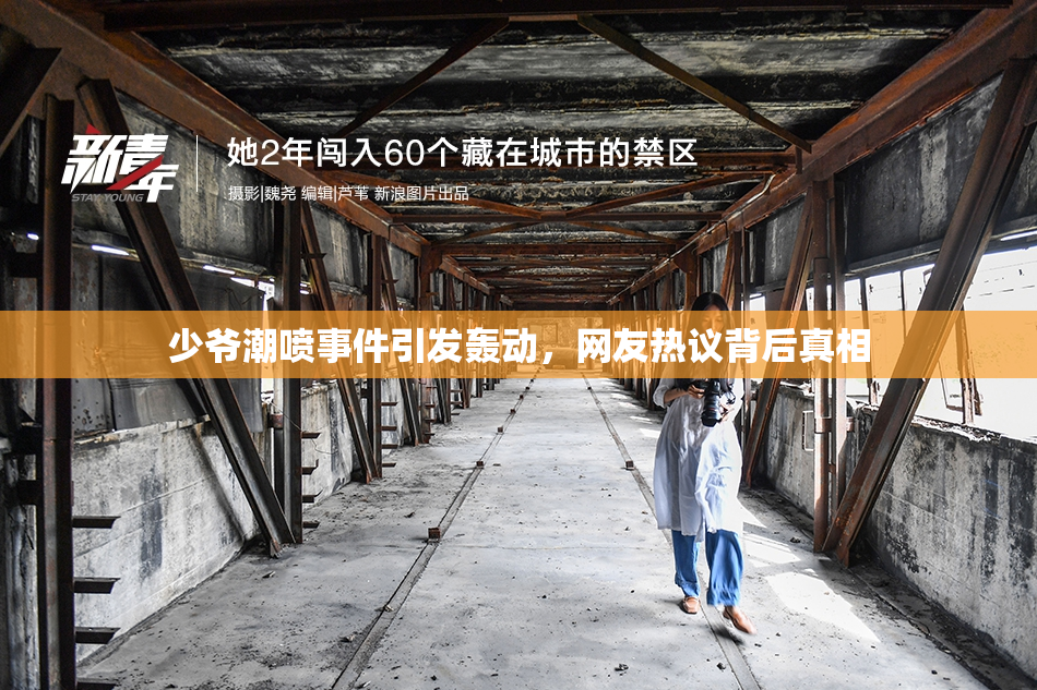 少爷潮喷事件引发轰动，网友热议背后真相