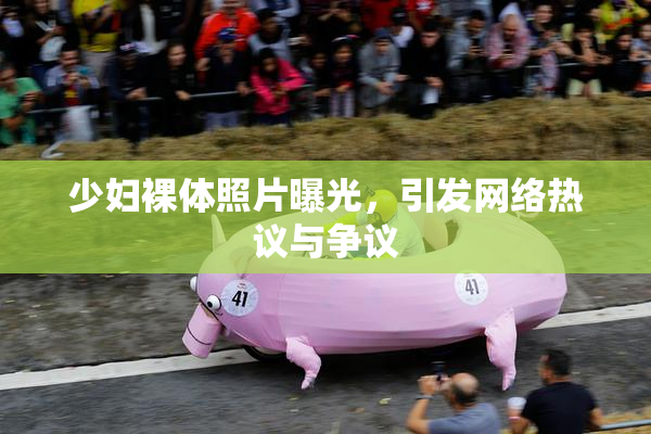 少妇裸体照片曝光，引发网络热议与争议