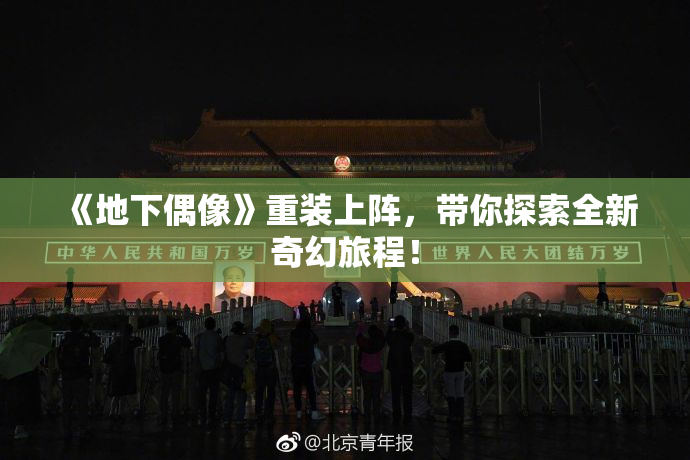 《地下偶像》重装上阵，带你探索全新奇幻旅程！