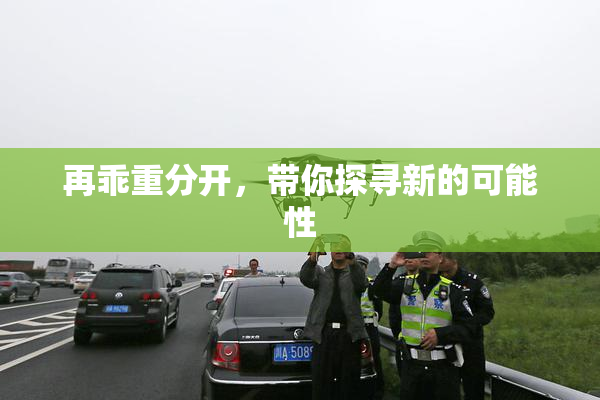 再乖重分开，带你探寻新的可能性