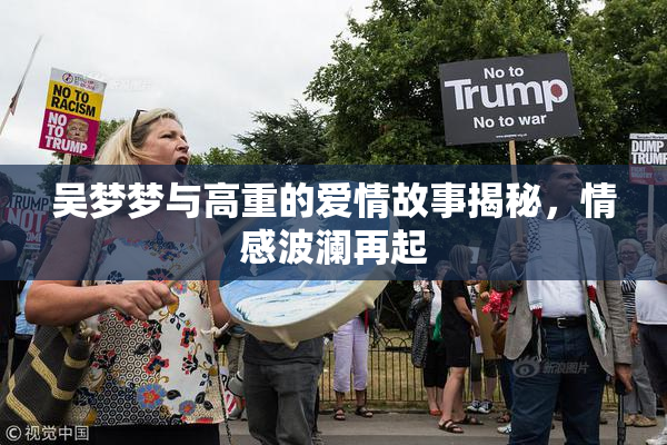 吴梦梦与高重的爱情故事揭秘，情感波澜再起