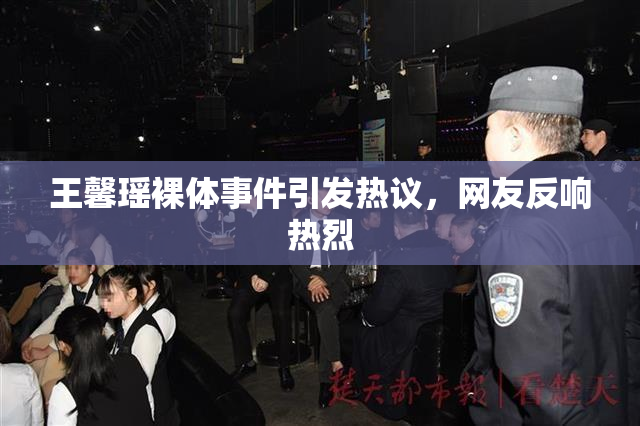 王馨瑶裸体事件引发热议，网友反响热烈