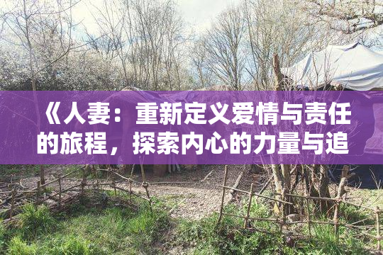 《人妻：重新定义爱情与责任的旅程，探索内心的力量与追求》