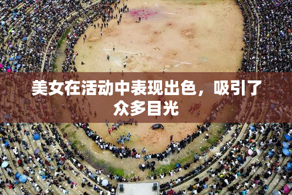 美女在活动中表现出色，吸引了众多目光