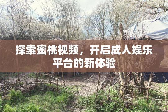 探索蜜桃视频，开启成人娱乐平台的新体验