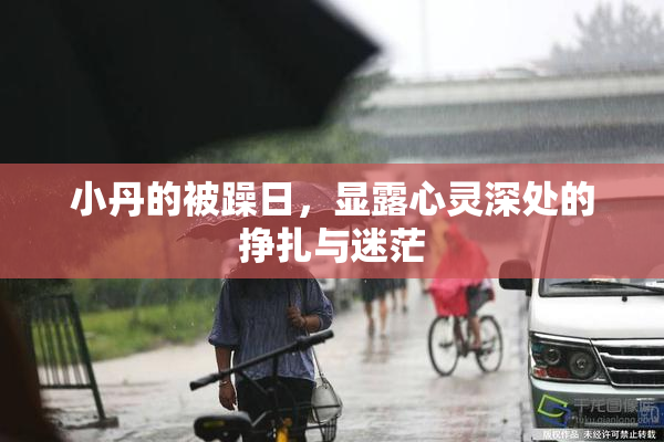 小丹的被躁日，显露心灵深处的挣扎与迷茫
