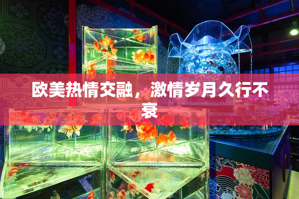 欧美热情交融，激情岁月久行不衰