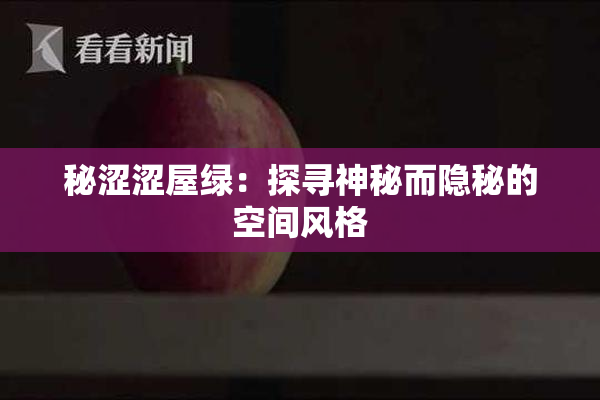 秘涩涩屋绿：探寻神秘而隐秘的空间风格