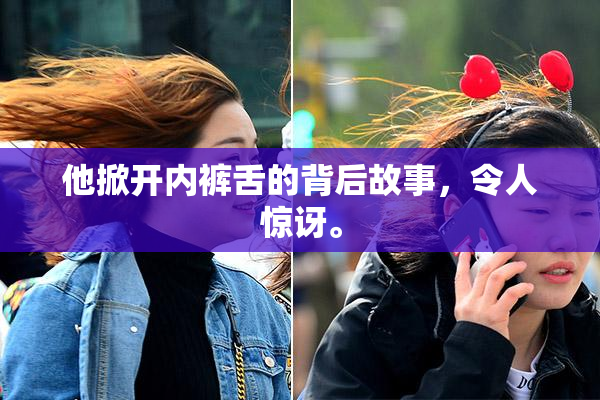 他掀开内裤舌的背后故事，令人惊讶。