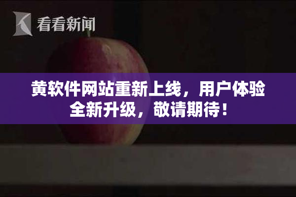 黄软件网站重新上线，用户体验全新升级，敬请期待！