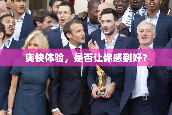 爽快体验，是否让你感到好？