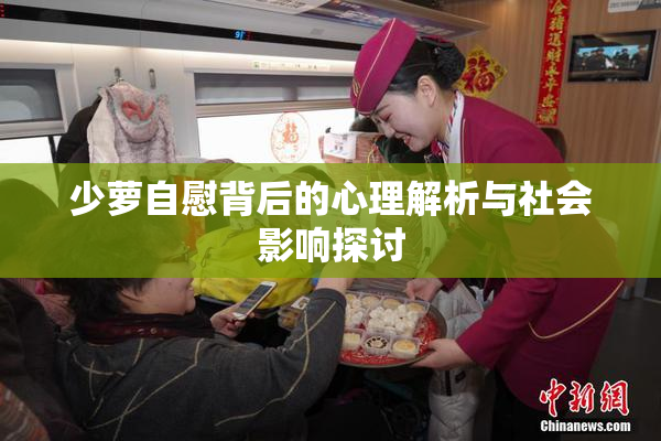 少萝自慰背后的心理解析与社会影响探讨
