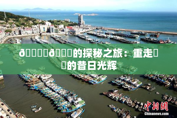 🔞‌🍌的探秘之旅：重走❌‌的昔日光辉