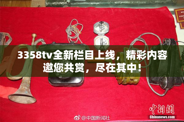 3358tv全新栏目上线，精彩内容邀您共赏，尽在其中！