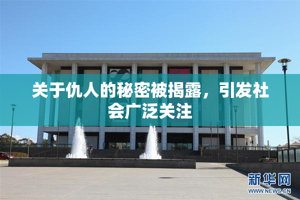关于仇人的秘密被揭露，引发社会广泛关注