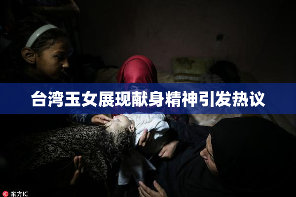 台湾玉女展现献身精神引发热议