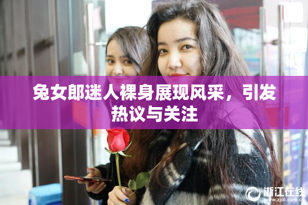 兔女郎迷人裸身展现风采，引发热议与关注