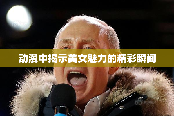 动漫中揭示美女魅力的精彩瞬间