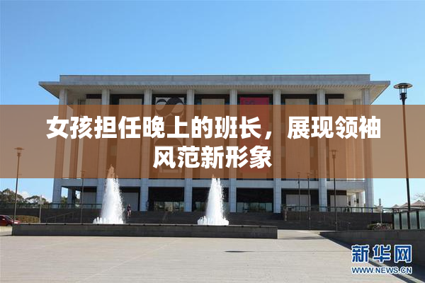 女孩担任晚上的班长，展现领袖风范新形象