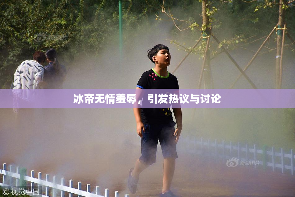 冰帝无情羞辱，引发热议与讨论