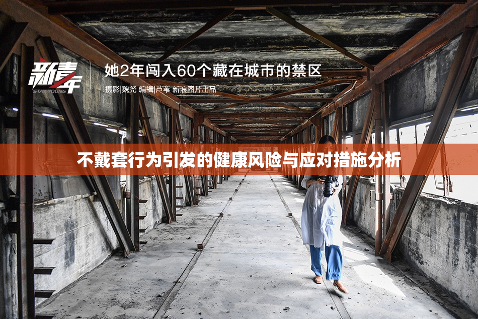 不戴套行为引发的健康风险与应对措施分析