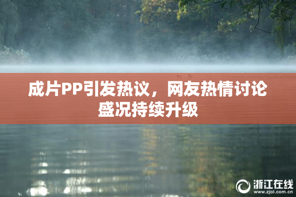 成片PP引发热议，网友热情讨论盛况持续升级