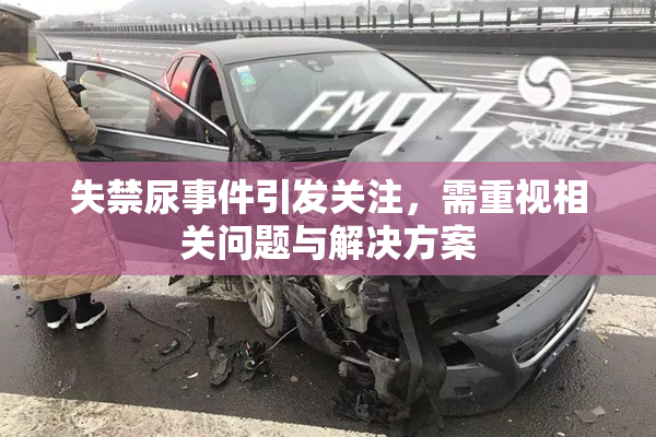 失禁尿事件引发关注，需重视相关问题与解决方案