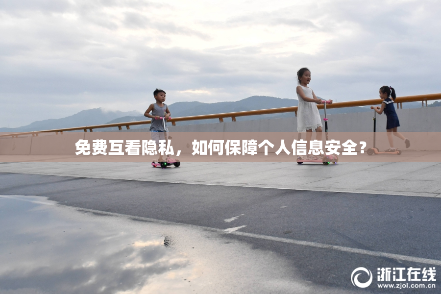 免费互看隐私，如何保障个人信息安全？