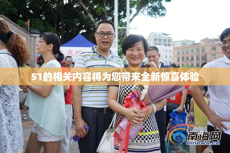 51的相关内容将为您带来全新惊喜体验