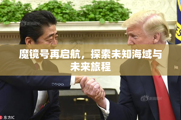 魔镜号再启航，探索未知海域与未来旅程