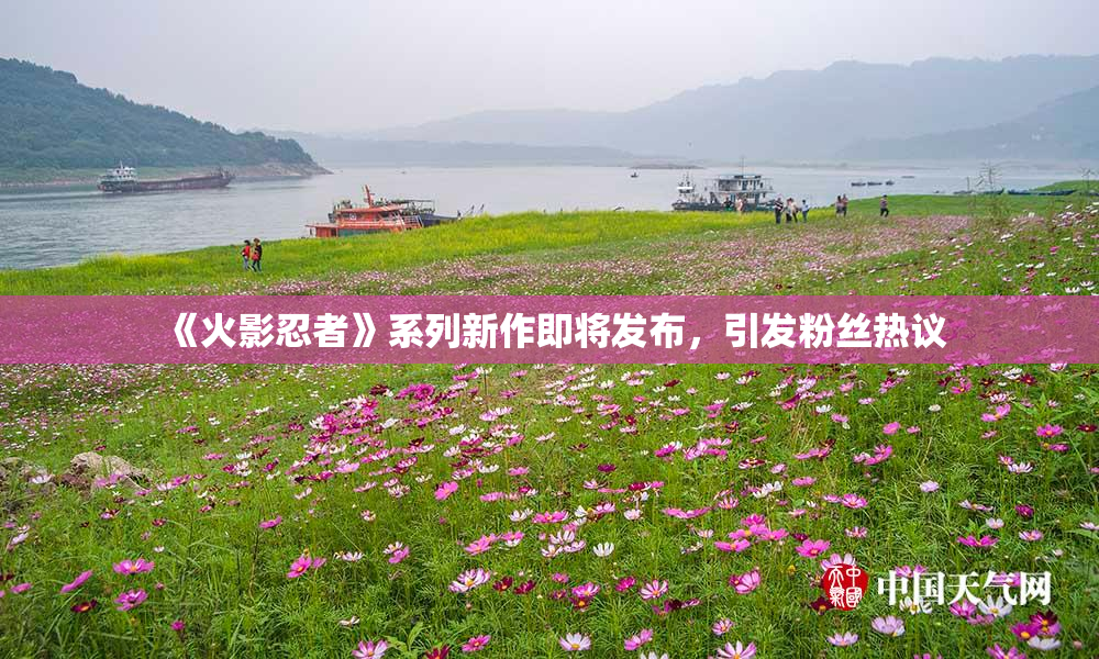 《火影忍者》系列新作即将发布，引发粉丝热议