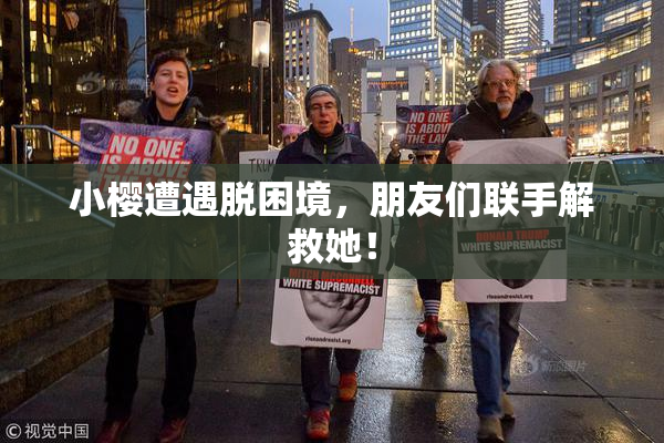 小樱遭遇脱困境，朋友们联手解救她！