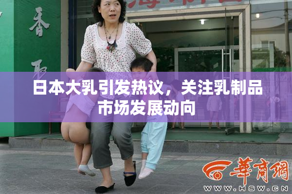 日本大乳引发热议，关注乳制品市场发展动向