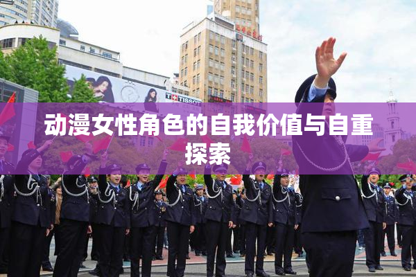 动漫女性角色的自我价值与自重探索