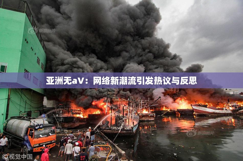 亚洲无aV：网络新潮流引发热议与反思