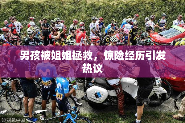 男孩被姐姐拯救，惊险经历引发热议